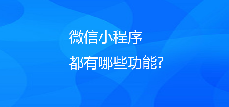 微信小程序都有哪些功能